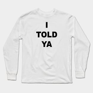 I Told Ya White Long Sleeve T-Shirt